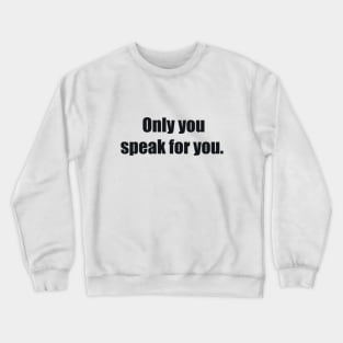 Only you speak for you Crewneck Sweatshirt